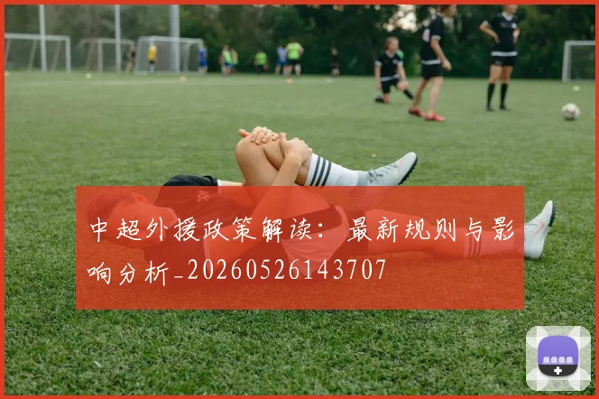 中超外援政策解读:最新规则与影响分析_20260526143707