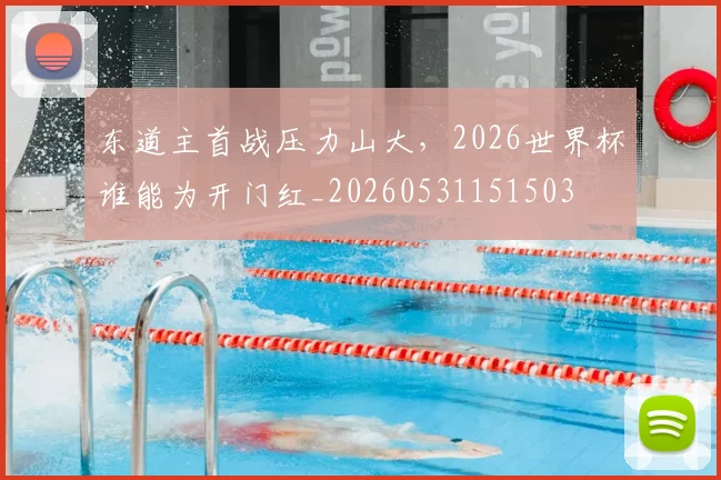 东道主首战压力山大，2026世界杯谁能为开门红_20260531151503