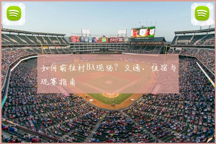如何前往村BA现场？交通、住宿与观赛指南
