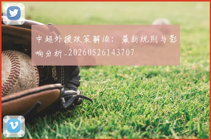 中超外援政策解读：最新规则与影响分析_20260526143707
