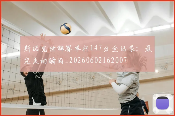 斯诺克世锦赛单杆147分全记录：最完美的瞬间_20260602162007