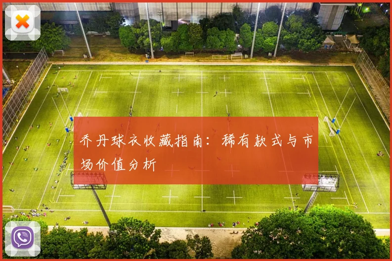 乔丹球衣收藏指南:稀有款式与市场价值分析