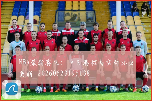 NBA最新赛况:今日赛程与实时比分更新_20260523195138